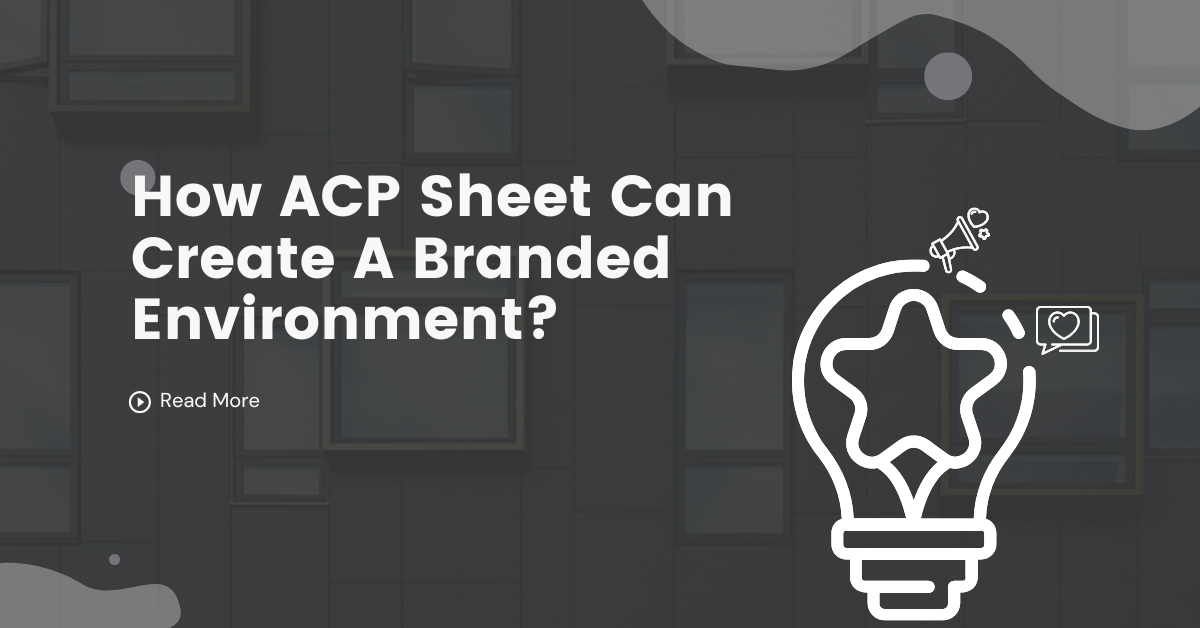 How ACP Sheet Can Create A Branded Environment?